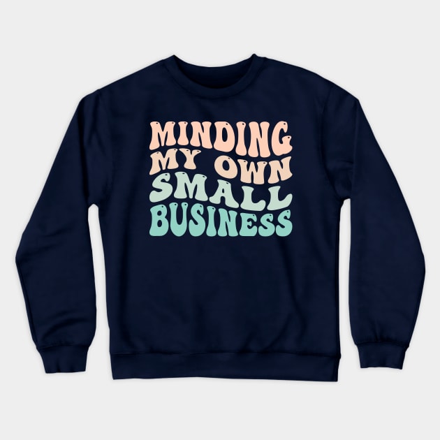 Minding My Own Small Business Crewneck Sweatshirt by TheDesignDepot